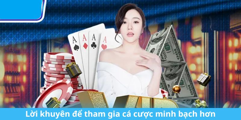 Lời khuyên để tham gia cá cược minh bạch hơn